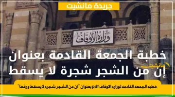 خطبة الجمعة القادمة لوزارة الأوقاف pdf بعنوان إن من الشجر شجرة لا يسقط ورقها